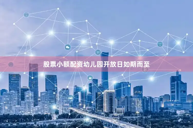股票小额配资幼儿园开放日如期而至
