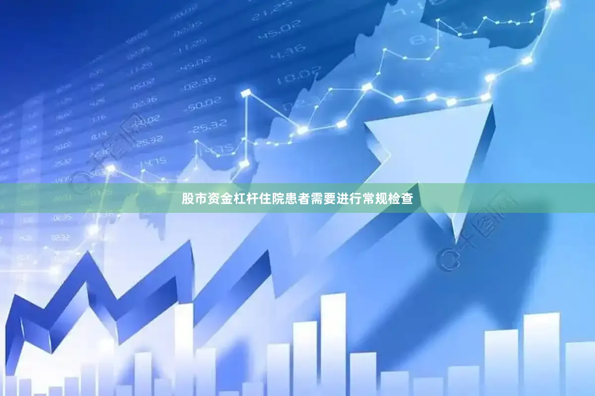 股市资金杠杆住院患者需要进行常规检查