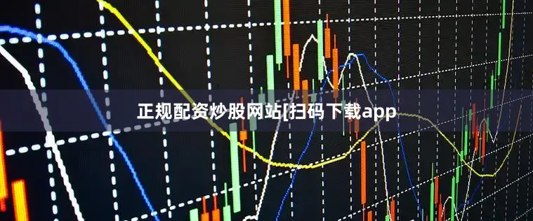 正规配资炒股网站　　　　[扫码下载app