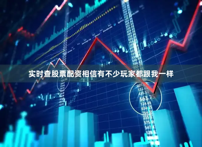 实时查股票配资相信有不少玩家都跟我一样