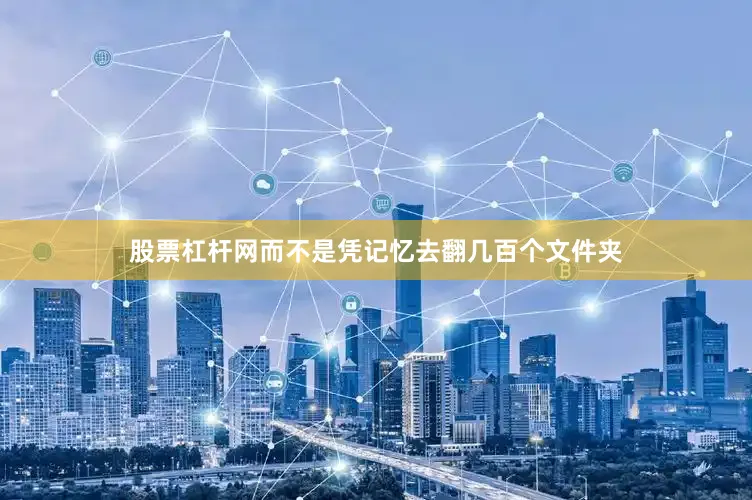 股票杠杆网而不是凭记忆去翻几百个文件夹