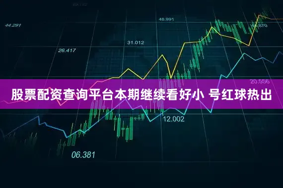 股票配资查询平台本期继续看好小 号红球热出
