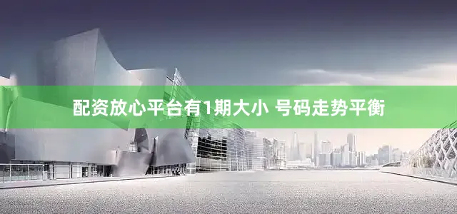 配资放心平台有1期大小 号码走势平衡